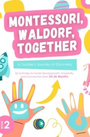 Montessori Toddler, Waldorf, Together: A Journey of Discovery (Activity Book 2): Montessori Book for Parents to Foster Development, Creativity, and ... Books for Fostering Growth and Connection) cover image