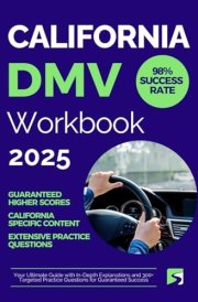 California DMV Exam Workbook: Your Ultimate Guide with In-Depth Explanations and 300+ Targeted Practice Questions for Guaranteed Success cover image