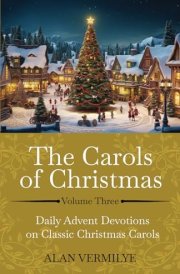 The Carols of Christmas Volume 3 Daily Advent Devotions on Classic Christmas Carols (28-Day Devotional for Christmas and Advent) cover image