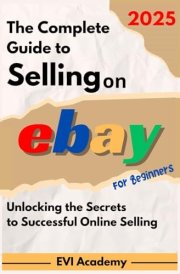 The Complete Guide to Selling on eBay for Beginners 2025: Unlocking the Secrets to Successful Online Selling cover image