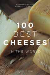 100 Best Cheeses in the World: An Expert's Guide to Your Favourite Cheese: History, Tasting and Pairing cover image