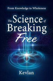 The Science of Breaking Free From Knowledge to Wholeness cover image