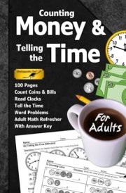 Counting Money & Telling the Time (For Adults): 100 Pages (With Answer Key) | Count Coins & Bills | Read Clocks | Adult Math Refresher (US Edition) (Math for Adults Series) cover image