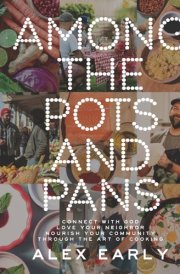 Among the Pots and Pans Connect with God, Love Your Neighbor, and Nourish Your Community Through the Art of Cooking cover image