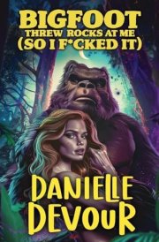 Bigfoot Threw Rocks at Me (So I F*cked It) cover image