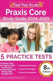 Praxis Core Study Guide 2024-2025 5 Practice Tests and Academic Skills for Educators Exam Prep (Math 5733, Writing 5723, Reading 5713) [8th Edition] cover image