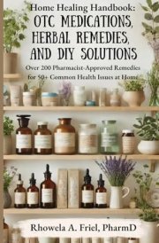 Home Healing Handbook: OTC Medications, Herbal Remedies, and DIY Solutions: Over 200 Pharmacist-Approved Remedies for 50+ Common Health Issues at Home (Your Pharmacist's Guide Series) cover image
