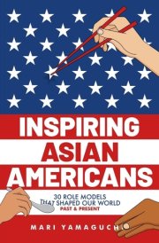 Inspiring Asian Americans 30 Role Models That Shaped Our World -- Past & Present cover image