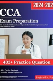 CCA Exam Preparation 2024-2025: 402+ Practice Questions With Detailed Answers Explanation For Certified Coding Associate, and Test-Taking Strategies for Success” cover image