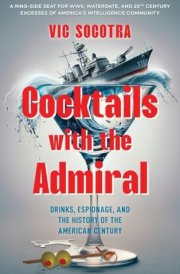 Cocktails With the Admiral Drinks, Espionage, and the History of the American Century cover image