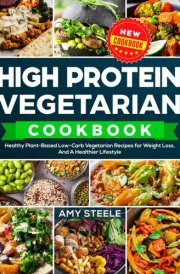 High Protein Vegetarian Cookbook: Healthy Plant-Based Low-Carb Vegetarian Recipes for Weight Loss, And A Healthier Lifestyle cover image