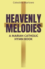 Heavenly Melodies A Marian Catholic Hymn Book cover image