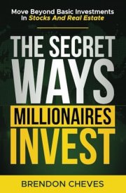 The Secret Ways Millionaires Invest: Move Beyond Basic Investments in Stocks and Real Estate cover image