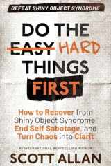 Do the Hard Things First How to Recover From Shiny Object Syndrome, End Self-Sabotage, and Turn Chaos Into Clarity cover image