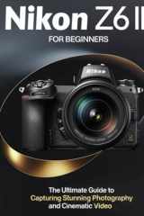 Nikon Z6 III For Beginners: The Ultimate Guide to Capturing Stunning Photography and Cinematic Video cover image