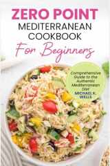 ZERO POINT MEDITERRANEAN COOKBOOK FOR BEGINNERS: Comprehensive Guide to the Authentic Mediterranean Diet cover image