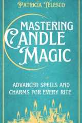 Mastering Candle Magic Advanced Spells and Charms for Every Rite cover image