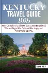 KENTUCKY TRAVEL GUIDE 2025: Your Complete Guide to Sun-Kissed Beaches, Vibrant Nightlife, Cultural Heritage, and Adventure Sports. cover image