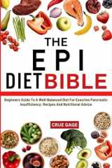 The Epi Diet Bible Beginners Guide To A Well-Balanced Diet For Exocrine Pancreatic Insufficiency: Recipes And Nutritional Advice cover image
