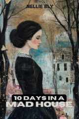 10 Days in a Mad-House: Exposing the Brutal Reality of 19th Century Asylums: A Landmark in Investigative Journalism cover image