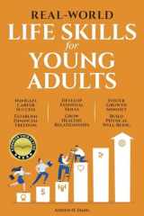 REAL-WORLD LIFE SKILLS FOR YOUNG ADULTS: Navigate Career Success, Establish Financial Freedom, Develop Essential Skills, Grow Healthy Relationships, Foster a Growth Mindset & Build Physical Well-Being cover image