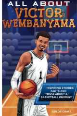 All About Victor Wembanyama: Inspiring stories, facts and trivia about a once-in-a-lifetime talent: All the history, details and incredible feats you ... of Victor Wembanyama (Basketball Bio Books) cover image