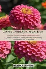 Zinnia Gardening Made Easy: Everything You Need to Know for Growing Zinnia Flowers: A Complete Handbook for Planting, Growing, and Maintaining Zinnia Flowers, Even for Beginners cover image