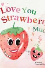 I Love You Strawberry Much Fun, Lovely, and Pun-tastic Rhyming Illustrated Book for Your APPLE-solutely Dearest Babies, Toddlers and Kids (Puns Gift Book) (Pun-tastic Baby Books) cover image