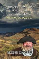 10 Reasons Why It's Not in the Superstitions And I'll Tell You Where It Is: The Real Story of the Lost Dutchman's Mine. cover image