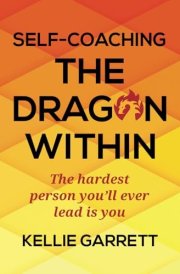 Self-Coaching The Dragon Within The Hardest Person You'll Ever Lead is You cover image