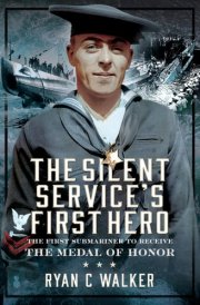 The Silent Service's First Hero The First Submariner to Receive the Medal of Honor cover image