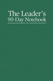 The Leader's 90-Day Notebook: A Journal For Leaders Too Busy to Journal cover image