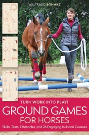 Ground Games for Horses Skills, Tests, Obstacles, 26 Engaging, In-Hand Courses cover image