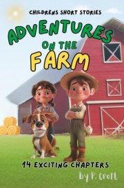 Children's Short Stories: Adventures on the Farm: 14 Exciting Journeys for Young Imaginations; Ages 8-10 (Children's Short Stories: Adventures with Sam, Mia and Max) cover image
