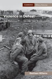 Violence in Defeat The Wehrmacht on German Soil, 1944-1945 cover image
