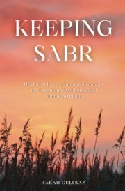 Keeping Sabr: Heal with Proven Sunnah Practices for Emotional Wellbeing and Mental Strength (Mental Health in Islam) cover image