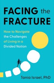 Facing the Fracture How to Navigate the Challenges of Living in a Divided Nation cover image