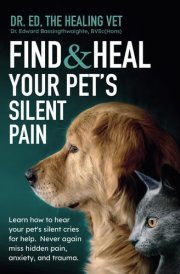 Find And Heal Your Pet’s Silent Pain: Learn to hear your pet’s silent cries for help. Never again miss hidden pain, anxiety, and trauma. cover image
