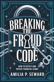 Breaking the Fraud Code How to Detect and Defeat Financial Scams cover image