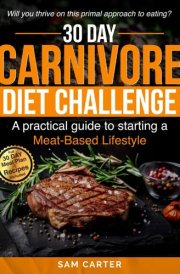 30 Day Carnivore Diet Challenge. Will you thrive on this primal approach to eating?: A Practical Guide to Starting a Meat Based Lifestyle cover image