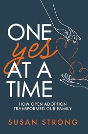 One Yes at a Time How Open Adoption Transformed Our Family cover image