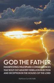 God, The Father, Manifesting Multiplied Consequences That Rout Out Adultery, Rebellion, Rejection, And Deception In The Houses Of The Lord cover image