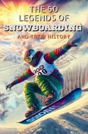 The 50 legends of snowboarding and their history (The Top 50 series) cover image
