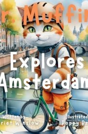Mr. Muffins Explores Amsterdam A Rhyming Picture Book for Kids 6-8 - Join an Inquisitive Cat on a Green Living Quest! 5-Minute Story for Bedtime + Reflection Questions, Tricky Words, and Recipe! cover image