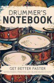 Drummer's Notebook: Get Better Faster—A Structured Journal with Space for Drumming Notes, Lesson and Practice Records, and Blank Staves for Drum Music Notation cover image