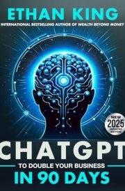 ChatGPT To Double Your Business In 90 Days: The Hands-On AI and Automation Guide to Explosive Growth in Today's Economy cover image