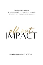 All Out Impact: The Actionable Advice of 23 Entrepreneurs on a Mission to Empower Others to Live All-Out, Impactful Lives cover image