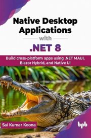 Native Desktop Applications with .NET 8 Build cross-platform apps using .NET MAUI, Blazor Hybrid, and Native UI (English Edition) cover image