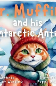 Mr. Muffins and His Antarctic Antics A Rhyming Picture Book for Kids 6-8 - Join a Daring Cat and Penguin on an Icy Trip! 5-Minute Story for Bedtime + Reflection Questions, Tricky Words, and Recipe! cover image