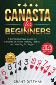 Canasta for Beginners: The Ultimate Crash-Course Covering Rules, Origins, Winning Strategies, and Proven Tricks to Secure Victory in Every Canasta Game cover image